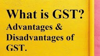 What is GST || Advantages & Disadvantages of GST || Goods & Services TAX