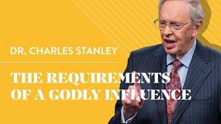 The Requirements of A Godly Influence – Dr. Charles Stanley