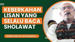 Keberkahan Lisan Yang Selalu Baca Sholawat - Habib Zaky bin Ali Alaydrus