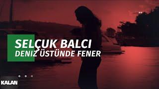 Selçuk Balcı - Deniz Üstünde Fener I Patika © 2011 Kalan Müzik