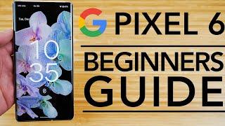 Google Pixel 6 - Complete Beginners Guide