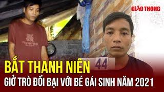 Toàn Cảnh Tin Nóng 24h | Bắt “quỷ râu xanh” giở trò đồi bại với bé gái sinh năm 2021 | BGT