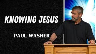 Paul Washer Sermons 2024 - Knowing Jesus