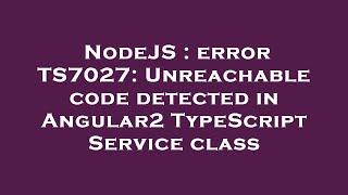 NodeJS : error TS7027: Unreachable code detected in Angular2 TypeScript Service class