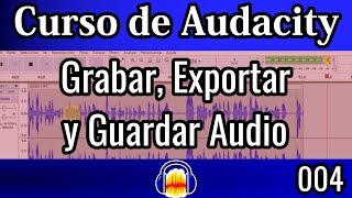 004 ¿Cómo Grabar, Exportar y Guardar mi Proyecto de Audio en Audacity? | Curso de Audacity