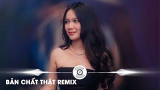 Bản Chất Thật Remix - Dần Dần Về Với Bản Chất Thật Mình Remix | Nhạc Trẻ Remix Hot TikTok