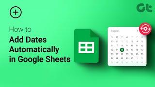 How To Add Dates Automatically in Google Sheets | Master Date Autofill | Guiding Tech Tutorial
