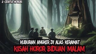 KUBURAN ANGKER DI ALAS KERAMAT - KISAH HOROR BIDUAN MALAM - CERITA HOROR - KISAH HOROR MISTIS