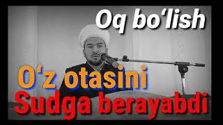 O‘z otasini sudga berayabdi farzandlar!!! Xurshid Domla “Oq bo‘lish"