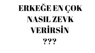 Erkeğe en çok nasıl zevk verirsin ???