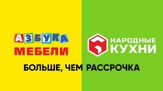 Азбука Мебели и Народные кухни. Больше, чем рассрочка. Потому что честная!