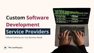 Custom Software Service Providers: Tailored Solutions for Your Business Needs | The Lead Enquiry