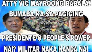 ATTY VIC MAYROONG BABALA!BUMABA KA SA PAGIGING PRESIDENTE O PEOPLE'S POWER NA!?MILITAR NAKA HANDA NA