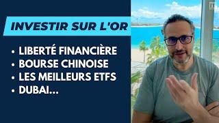 Investir sur l'or, Dubai, Liberté financière, Bourse chinoise, les meilleurs ETFs…