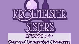 Krolmeister Sisters Podcast | Episode 149: Over and Underrated Characters