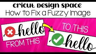 Cricut Design Space Tutorial 2023: How to Fix a Fuzzy Image so it isn’t Bumpy!