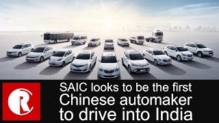 China's largest automaker SAIC  looks to be the first Chinese automaker to drive into India