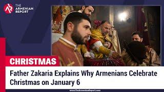 Father Zakaria Explains Why Armenians Celebrate Christmas on January 6