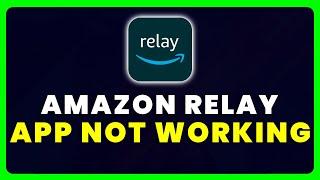 Amazon Relay App Not Working: How to Fix Amazon Relay App Not Working