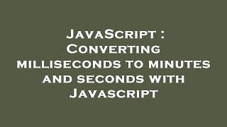 JavaScript : Converting milliseconds to minutes and seconds with Javascript