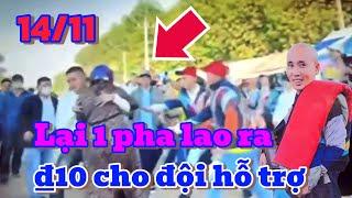 14/11, Lại 1 pha lao ra về phía Thầy, điểm 10 cho đội hỗ trợ, full video Thầy & cảnh quê rất đẹp.