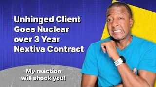 Unhinged Client Goes NUCLEAR over 3 year Nextiva contract!!! 