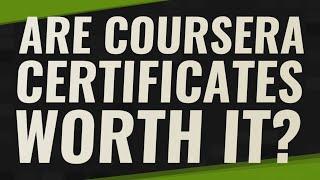 Are Coursera certificates worth it?