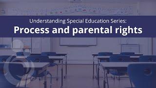 Understanding Special Education Series: Process and parental rights