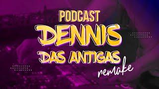 Podcast - Dennis das Antigas REMAKE