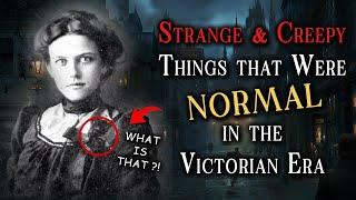 Strange Creepy Things that Were Normal in the Victorian Era - Insane Shocking History !