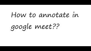 How to annotate in Google Meet