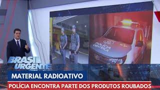 Polícia encontra mais uma parte do material radioativo furtado em SP | Brasil Urgente