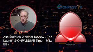 #Ash Mufareh Webinar Review -The Launch & #ONPASSIVE Time – Mike Ellis