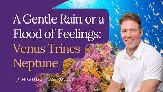 A Gentle Rain or a Flood of Feelings: Venus Trines Neptune