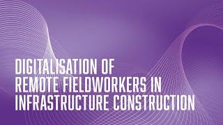 Digitalisation of remote fieldworkers in infrastructure construction - NEBOSH Online Conference 2023