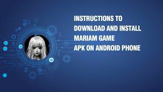 Instructions to download and install Mariam Game APK on android phone