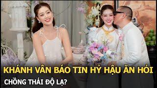 Khánh Vân báo tin hỷ hậu ăn hỏi, chồng thái độ lạ?