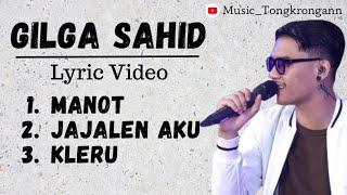 Gilga Sahid - Manot, Jajalen Aku & Kleru ( Lyric Video ) TERBARU 2024‼️