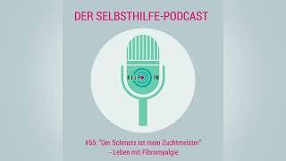 55: "Der Schmerz ist mein Zuchtmeister" - Leben mit Fibromyalgie | HELP FM - Der Selbsthilfe-Podcast