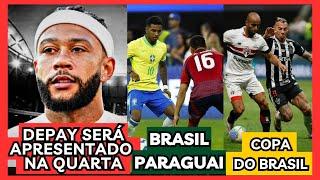 DEPAY SERÁ APRESENTADO QUARTA - BRASIL X PARAGUAI - SEMANA DE QUARTAS DE COPA DO BRASIL 2024