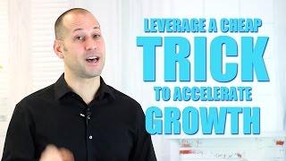 Leverage A Cheap Trick To Accelerate Growth