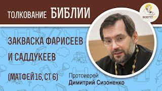 Закваска фарисеев и саддукеев (Матфей 16:6) Протоиерей Дмитрий Сизоненко. Толкование Нового Завета