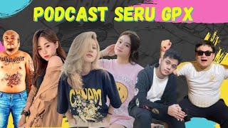 PODCAST SERU GPX BARENG OURA, DONKEY, PASCOL, LUANLUAN, KAYES, INGYIN & NOTNOT