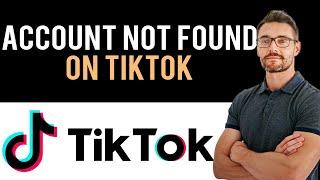  How To Fix Account Not Found On TikTok (Full Guide)