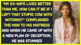 "My ex-wife lives better than me. But I left her with nothing!” complained the man to his mistress