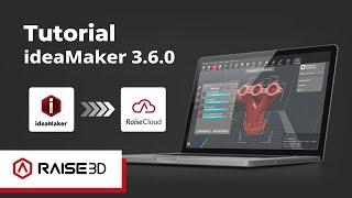 Raise3D ideaMaker 3.6.0 | How to streamline 3D printing with ideaMaker and RaiseCloud