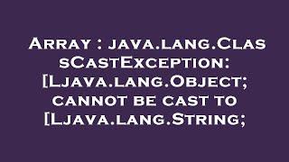 Array : java.lang.ClassCastException: [Ljava.lang.Object; cannot be cast to [Ljava.lang.String;