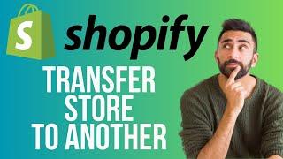 How To Transfer Shopify Store To Another Shopify Store (2024)