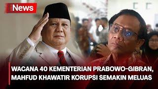 Wacana 40 Kementerian Prabowo-Gibran, Mahfud Khawatir Korupsi Semakin Meluas - iNews Malam 10/05