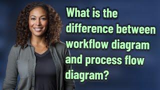 What is the difference between workflow diagram and process flow diagram?